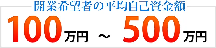 開業希望者の平均自己資金額 100万円～500万円