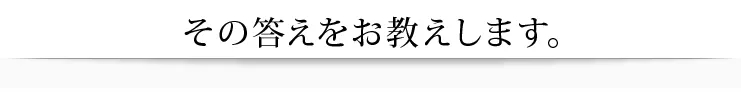 その答えをお教えします。